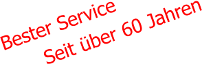 Bester Service        Seit über 60 Jahren